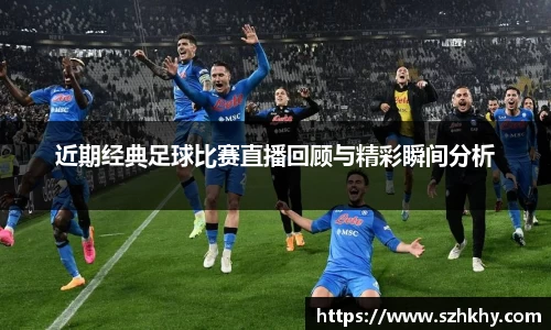 近期经典足球比赛直播回顾与精彩瞬间分析
