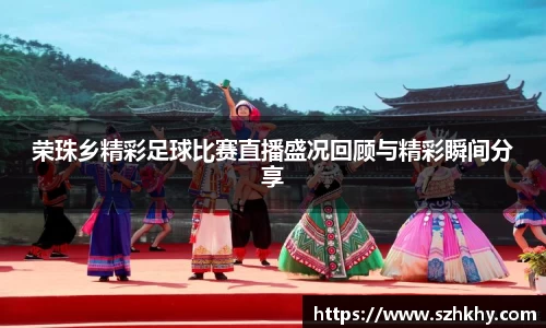 荣珠乡精彩足球比赛直播盛况回顾与精彩瞬间分享