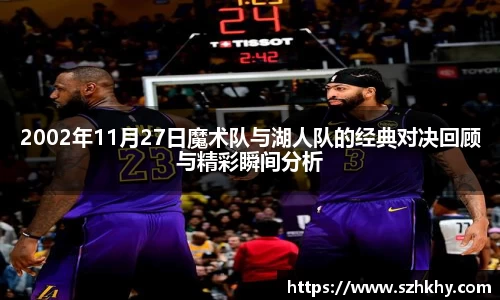 2002年11月27日魔术队与湖人队的经典对决回顾与精彩瞬间分析