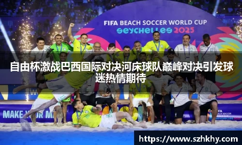 自由杯激战巴西国际对决河床球队巅峰对决引发球迷热情期待