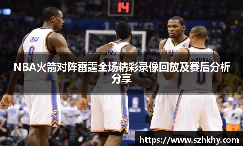NBA火箭对阵雷霆全场精彩录像回放及赛后分析分享